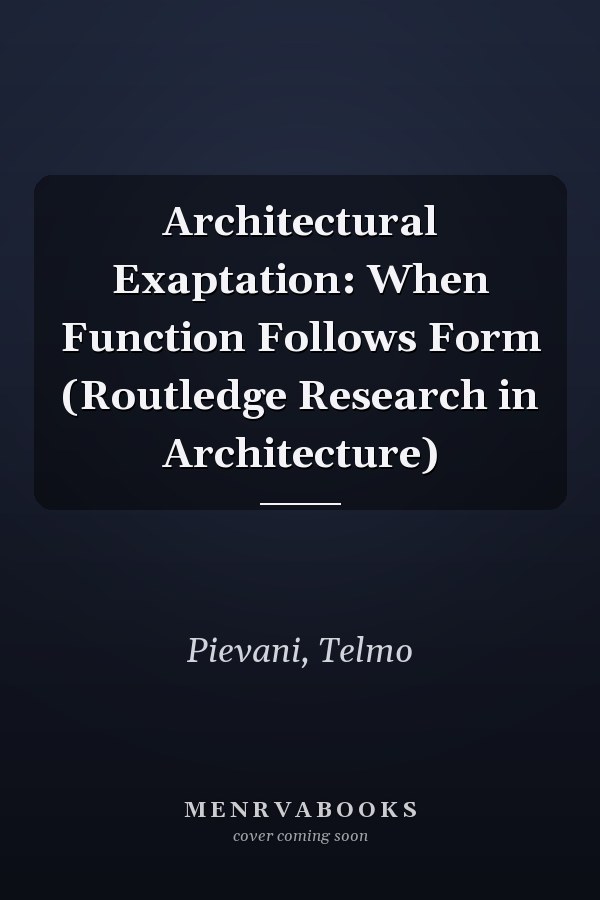 Architectural Exaptation: When Function Follows Form (Routledge Research in Architecture)