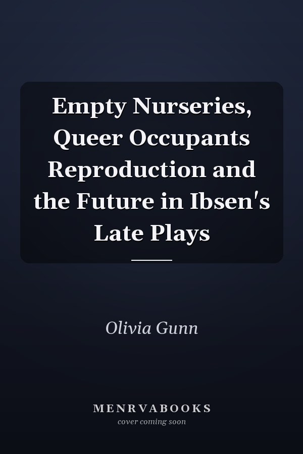 Empty Nurseries, Queer Occupants Reproduction and the Future in Ibsen's Late Plays