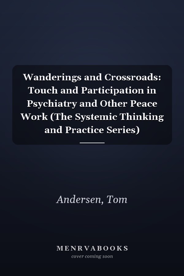 Wanderings and Crossroads: Touch and Participation in Psychiatry and Other Peace Work (The Systemic Thinking and Practice Series)