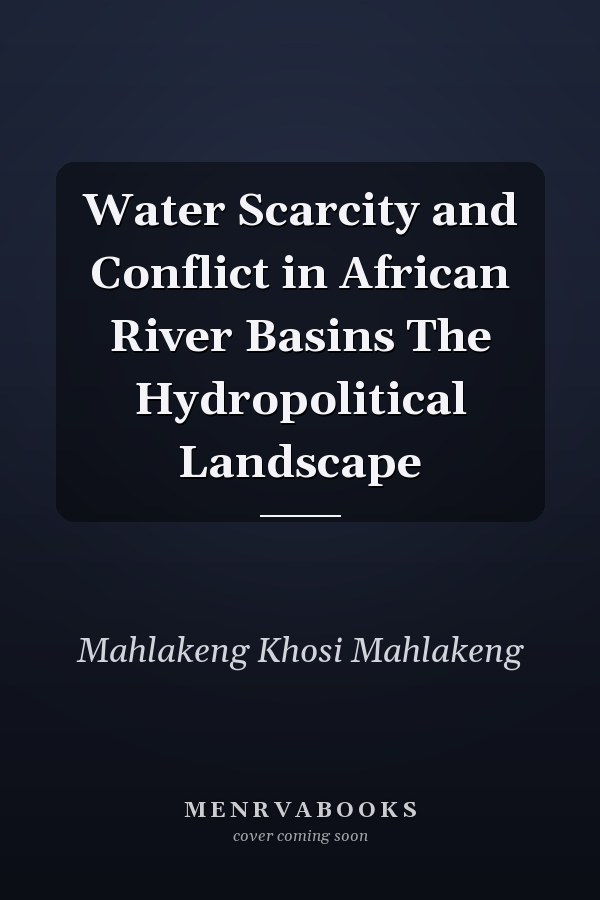 Water Scarcity and Conflict in African River Basins The Hydropolitical Landscape