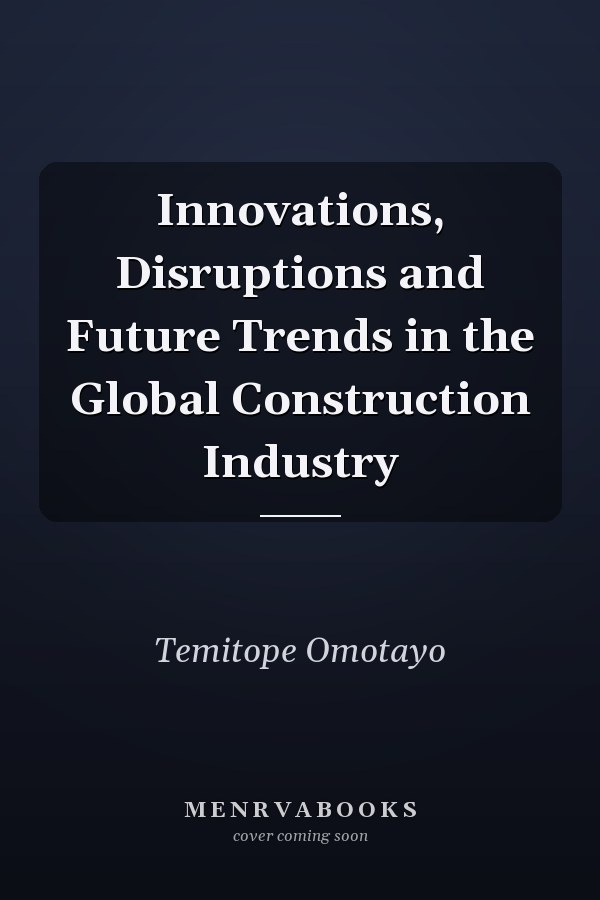 Innovations, Disruptions and Future Trends in the Global Construction Industry