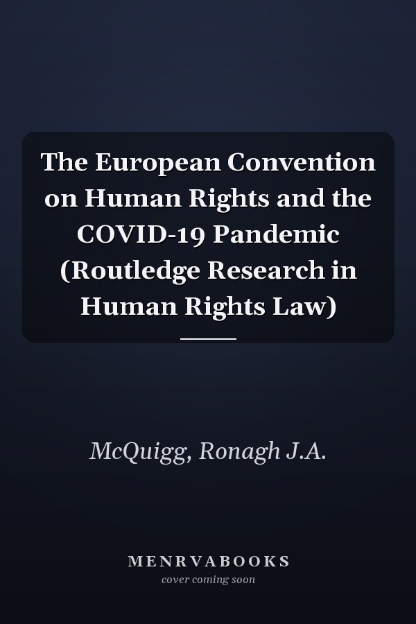 The European Convention on Human Rights and the COVID-19 Pandemic (Routledge Research in Human Rights Law)
