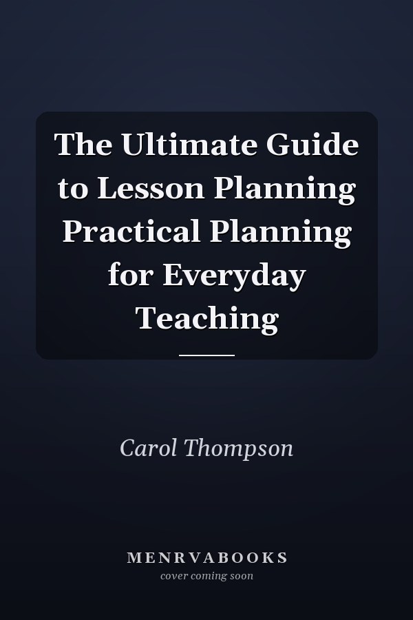 The Ultimate Guide to Lesson Planning Practical Planning for Everyday Teaching