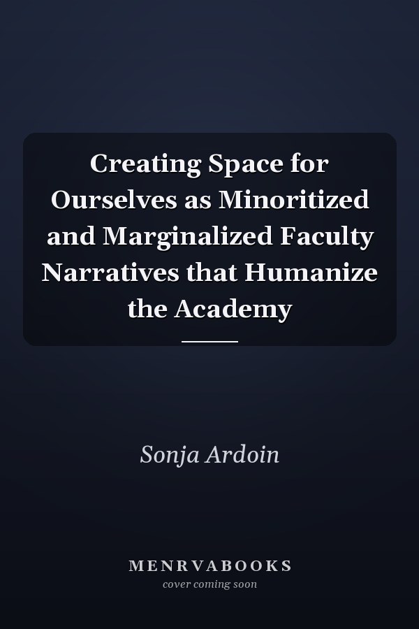 Creating Space for Ourselves as Minoritized and Marginalized Faculty Narratives that Humanize the Academy