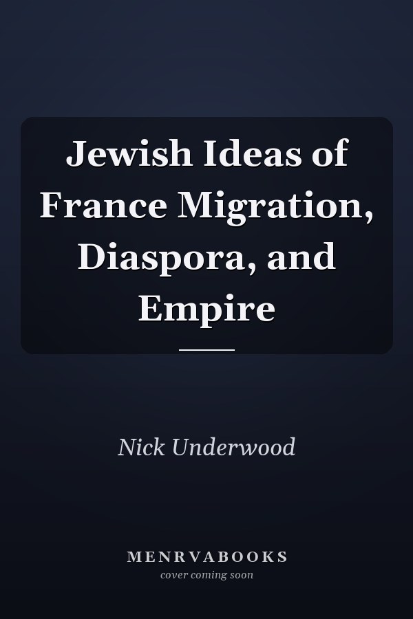 Jewish Ideas of France Migration, Diaspora, and Empire