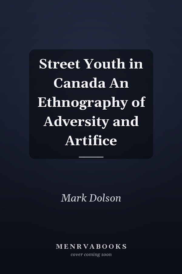Street Youth in Canada An Ethnography of Adversity and Artifice