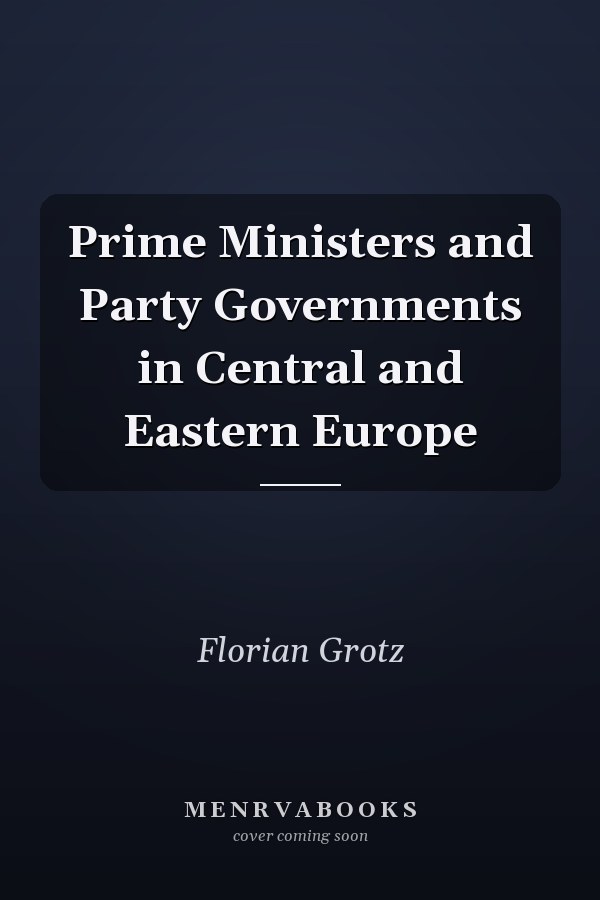 Prime Ministers and Party Governments in Central and Eastern Europe