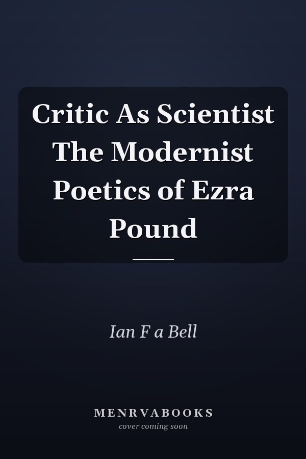 Critic As Scientist The Modernist Poetics of Ezra Pound
