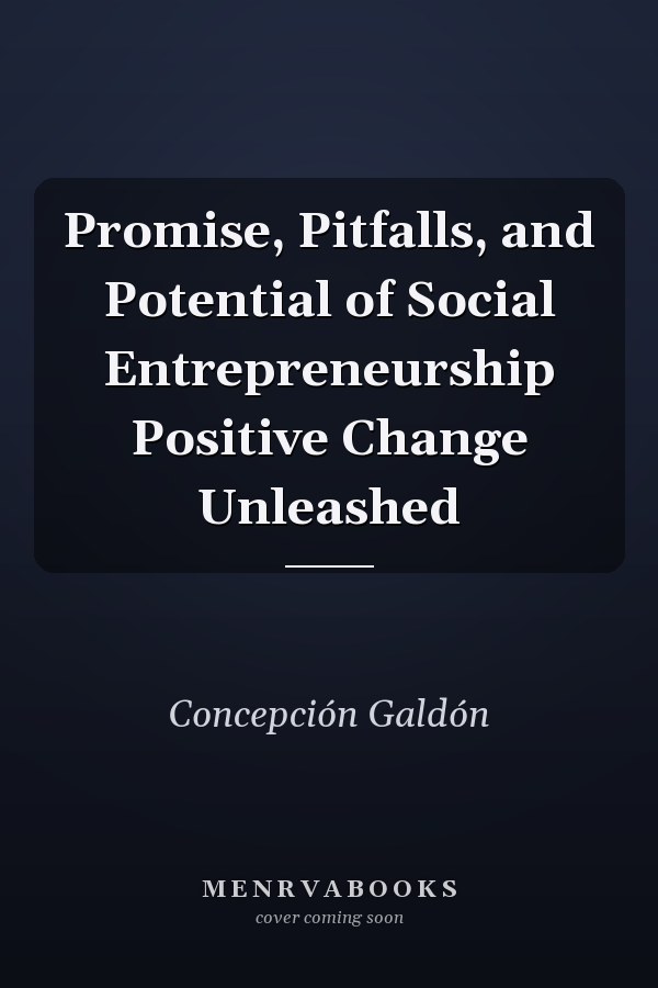 Promise, Pitfalls, and Potential of Social Entrepreneurship Positive Change Unleashed
