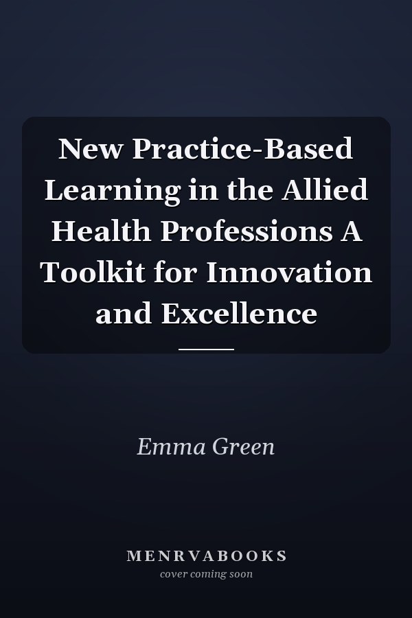 New Practice-Based Learning in the Allied Health Professions A Toolkit for Innovation and Excellence
