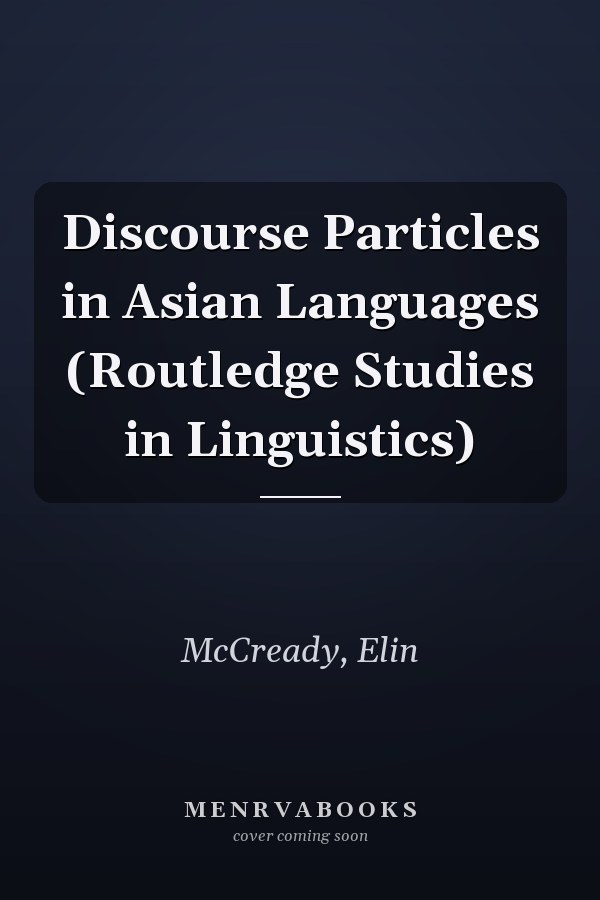 Discourse Particles in Asian Languages (Routledge Studies in Linguistics)
