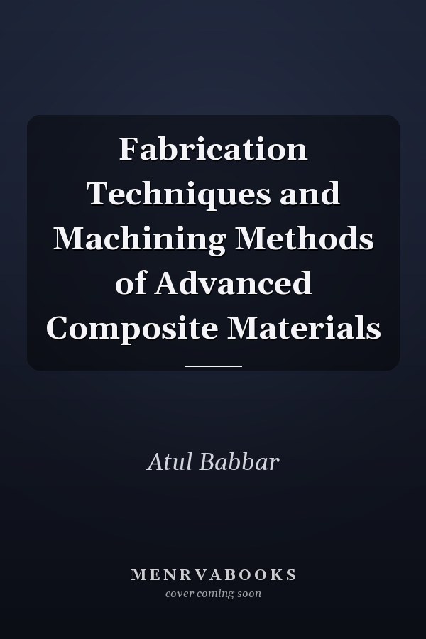 Fabrication Techniques and Machining Methods of Advanced Composite Materials