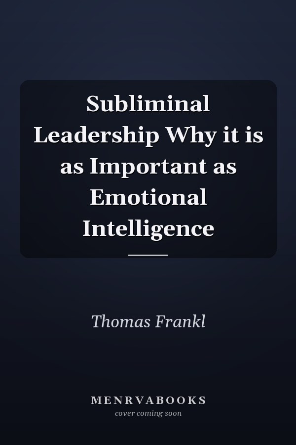 Subliminal Leadership Why it is as Important as Emotional Intelligence