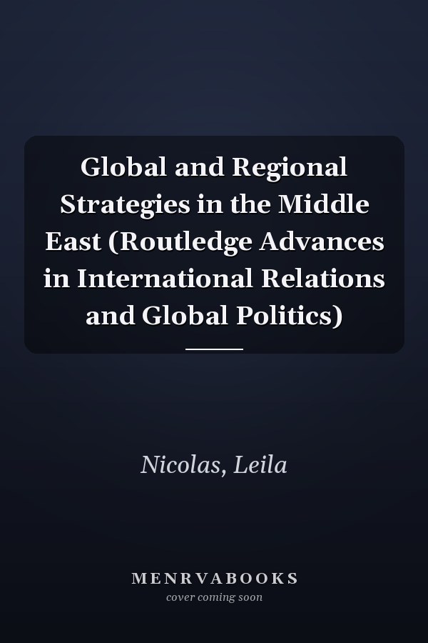 Global and Regional Strategies in the Middle East (Routledge Advances in International Relations and Global Politics)
