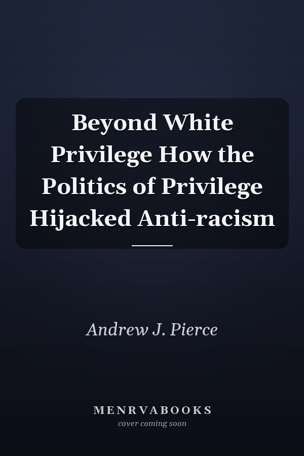 Beyond White Privilege How the Politics of Privilege Hijacked Anti-racism