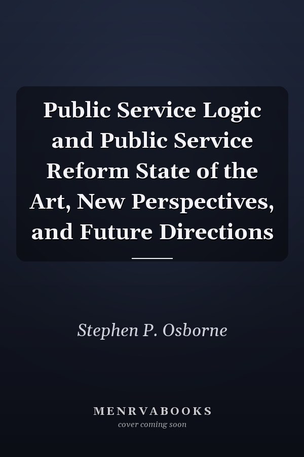 Public Service Logic and Public Service Reform State of the Art, New Perspectives, and Future Directions