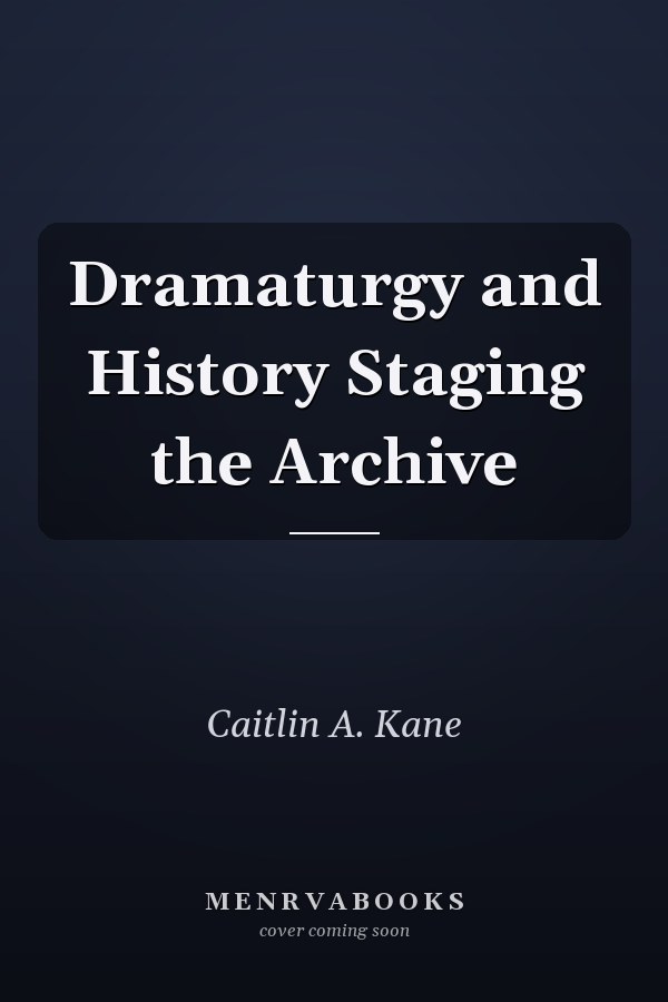 Dramaturgy and History Staging the Archive