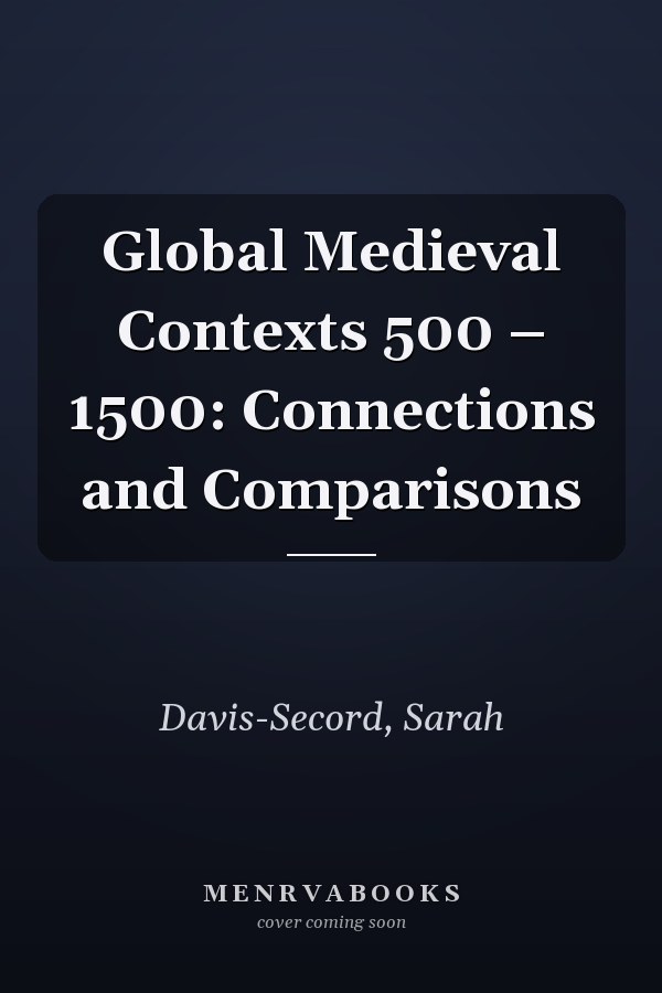 Global Medieval Contexts 500 – 1500: Connections and Comparisons