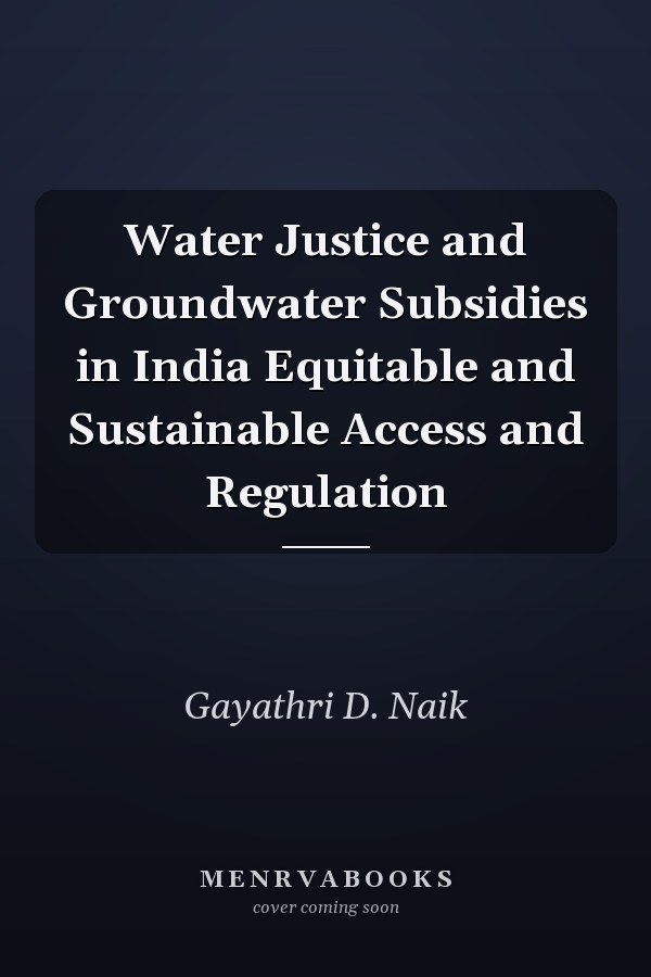 Water Justice and Groundwater Subsidies in India Equitable and Sustainable Access and Regulation