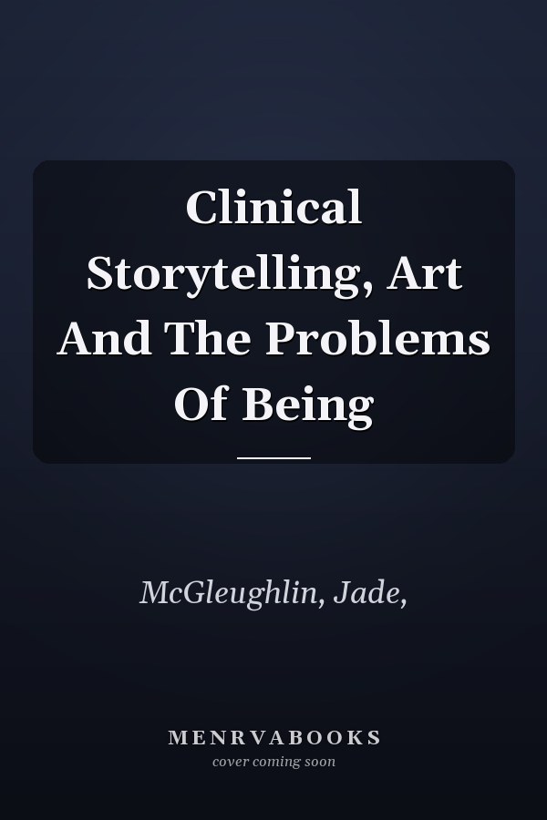 Clinical Storytelling, Art And The Problems Of Being