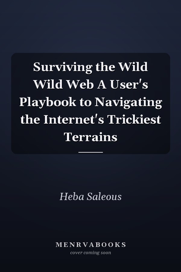 Surviving the Wild Wild Web A User's Playbook to Navigating the Internet's Trickiest Terrains