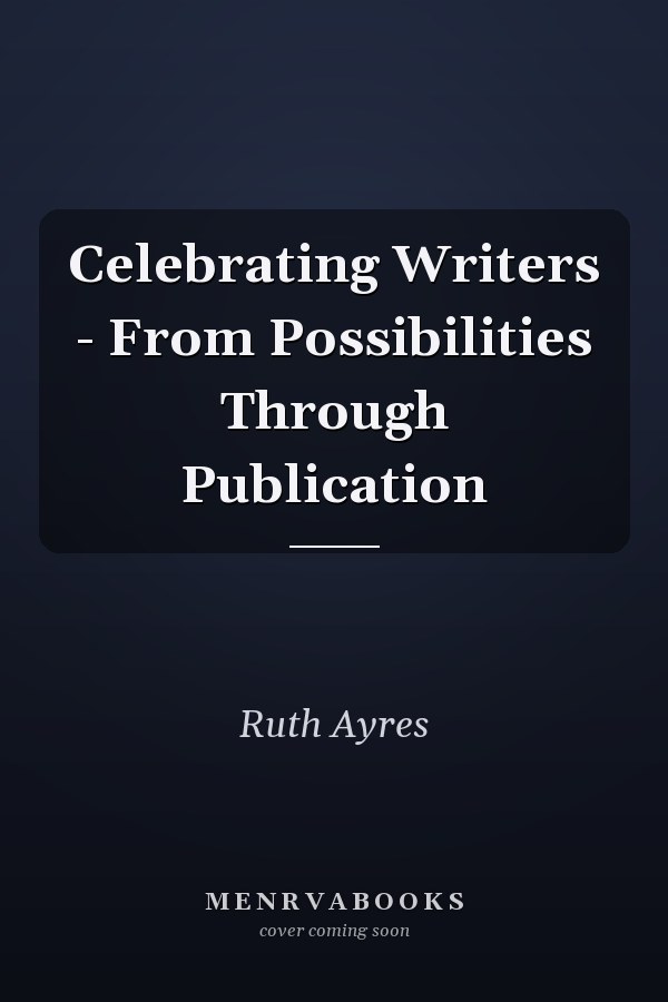 Celebrating Writers - From Possibilities Through Publication