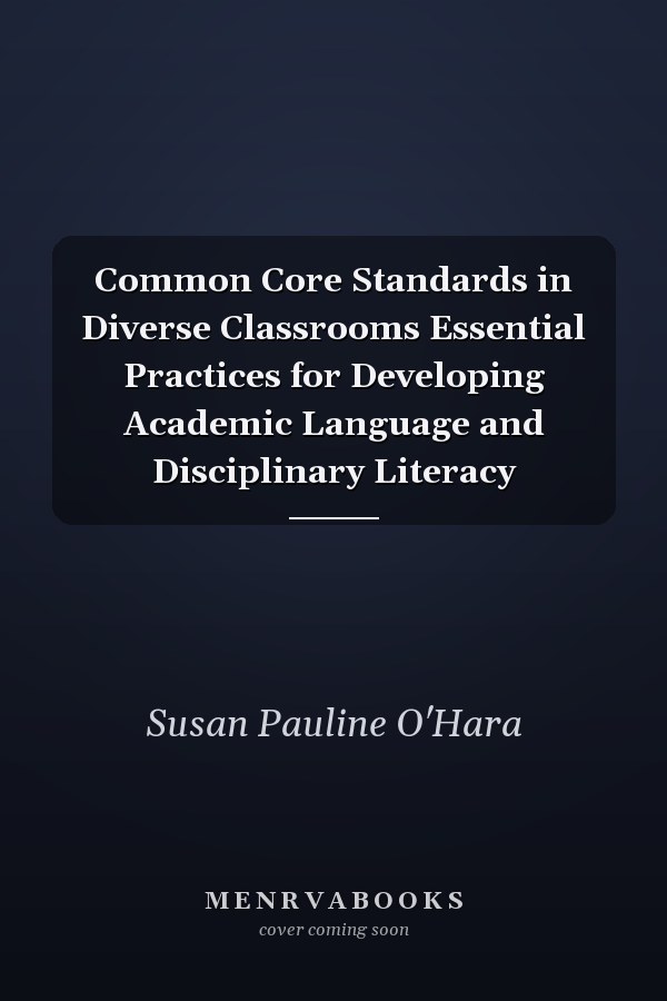 Common Core Standards in Diverse Classrooms Essential Practices for Developing Academic Language and Disciplinary Literacy