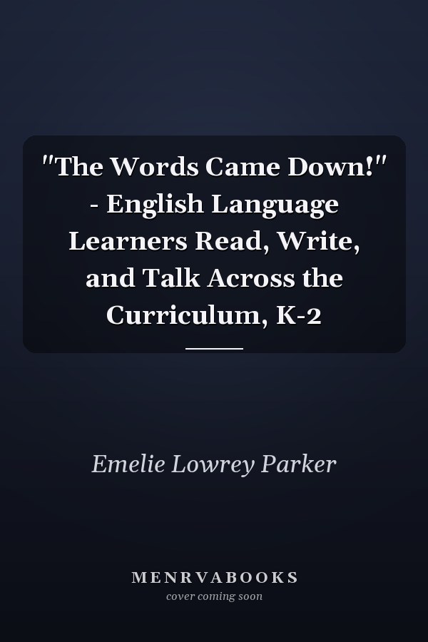 "The Words Came Down!" - English Language Learners Read, Write, and Talk Across the Curriculum, K-2