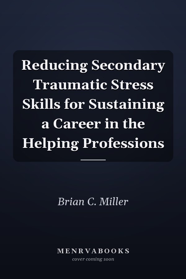 Reducing Secondary Traumatic Stress Skills for Sustaining a Career in the Helping Professions