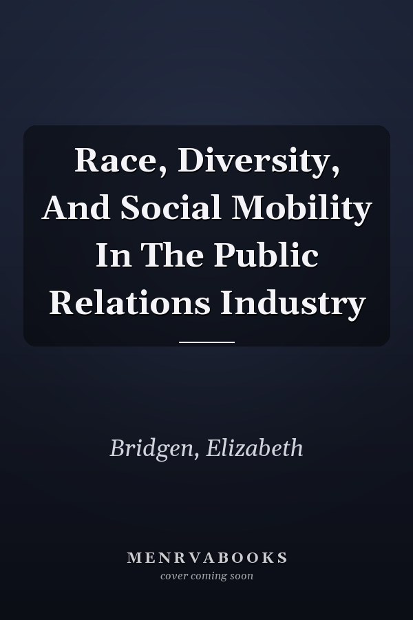 Race, Diversity, And Social Mobility In The Public Relations Industry