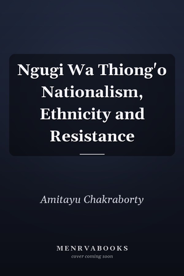 Ngugi Wa Thiong'o Nationalism, Ethnicity and Resistance