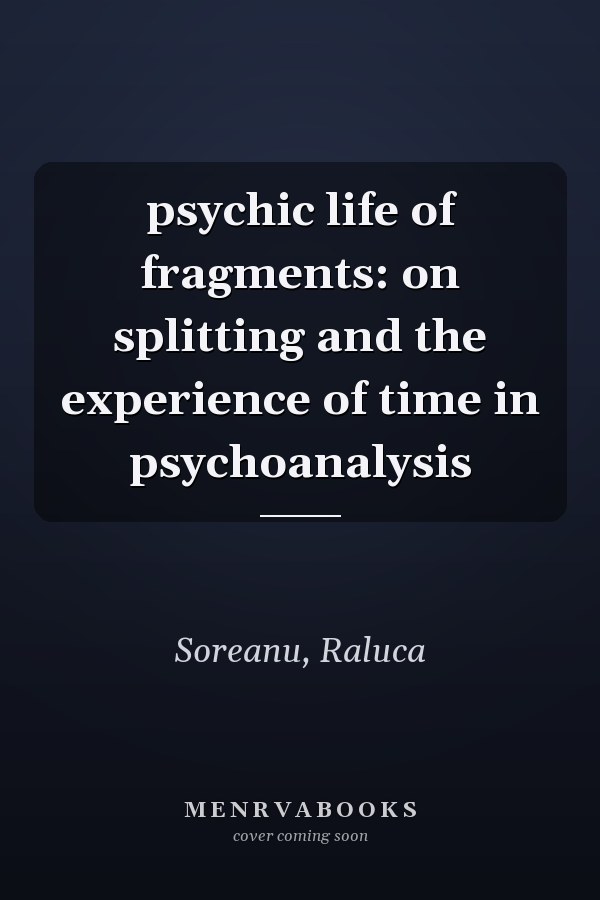 psychic life of fragments: on splitting and the experience of time in psychoanalysis