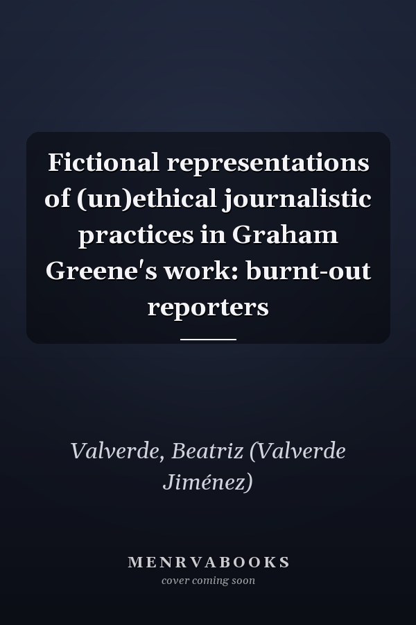 Fictional representations of (un)ethical journalistic practices in Graham Greene's work: burnt-out reporters