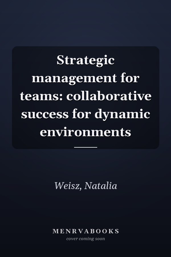 Strategic management for teams: collaborative success for dynamic environments