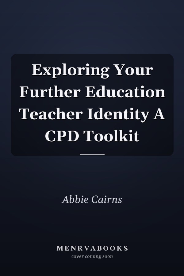 Exploring Your Further Education Teacher Identity A CPD Toolkit