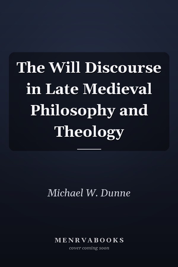 The Will Discourse in Late Medieval Philosophy and Theology