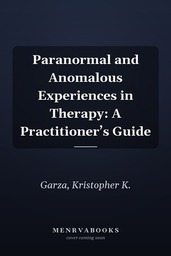 Paranormal and Anomalous Experiences in Therapy: A Practitioner’s Guide