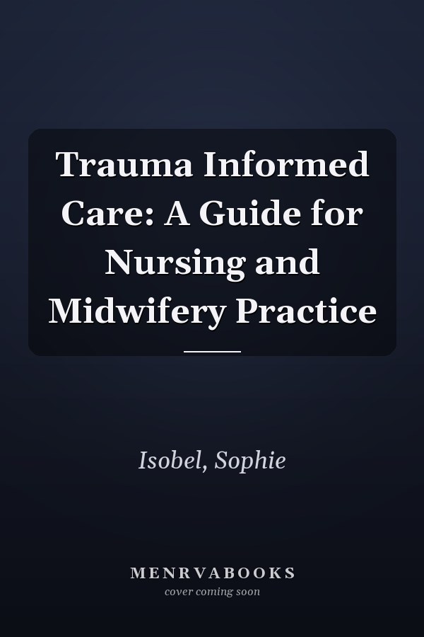 Trauma Informed Care: A Guide for Nursing and Midwifery Practice