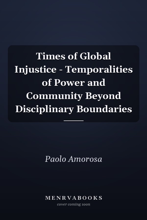 Times of Global Injustice - Temporalities of Power and Community Beyond Disciplinary Boundaries