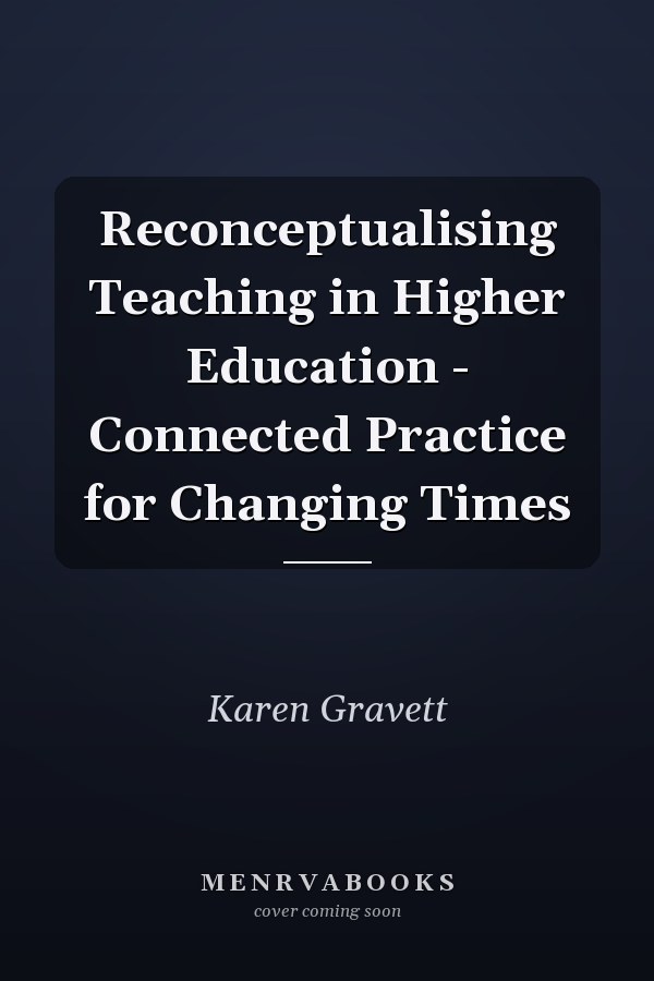 Reconceptualising Teaching in Higher Education - Connected Practice for Changing Times