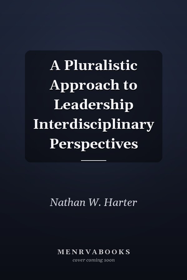 A Pluralistic Approach to Leadership Interdisciplinary Perspectives
