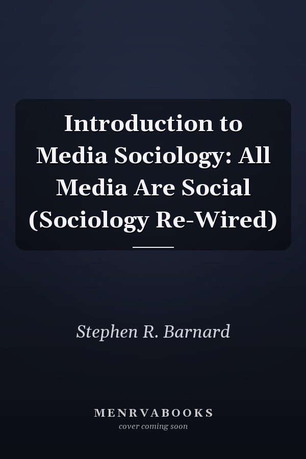 Introduction to Media Sociology: All Media Are Social (Sociology Re-Wired)