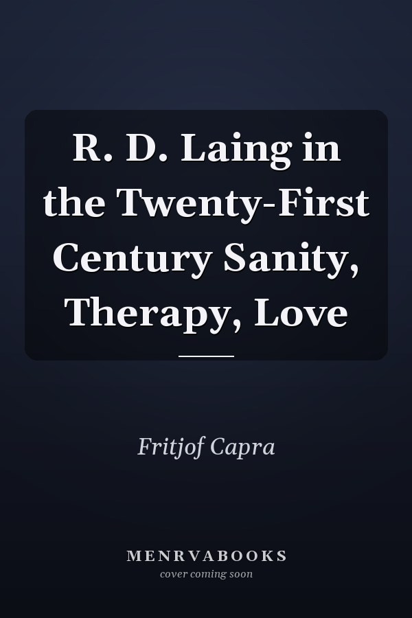 R. D. Laing in the Twenty-First Century Sanity, Therapy, Love