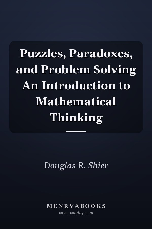 Puzzles, Paradoxes, and Problem Solving An Introduction to Mathematical Thinking