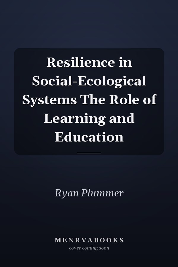 Resilience in Social-Ecological Systems The Role of Learning and Education