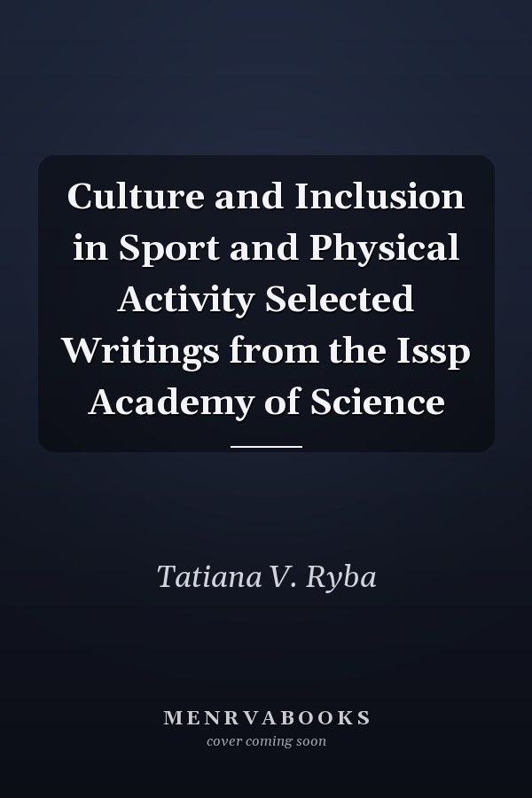 Culture and Inclusion in Sport and Physical Activity Selected Writings from the Issp Academy of Science