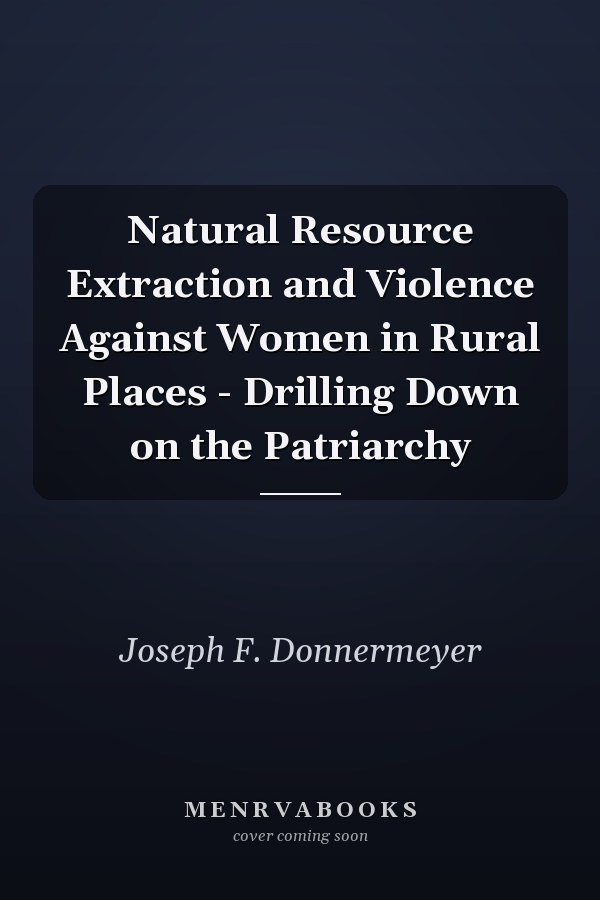 Natural Resource Extraction and Violence Against Women in Rural Places - Drilling Down on the Patriarchy