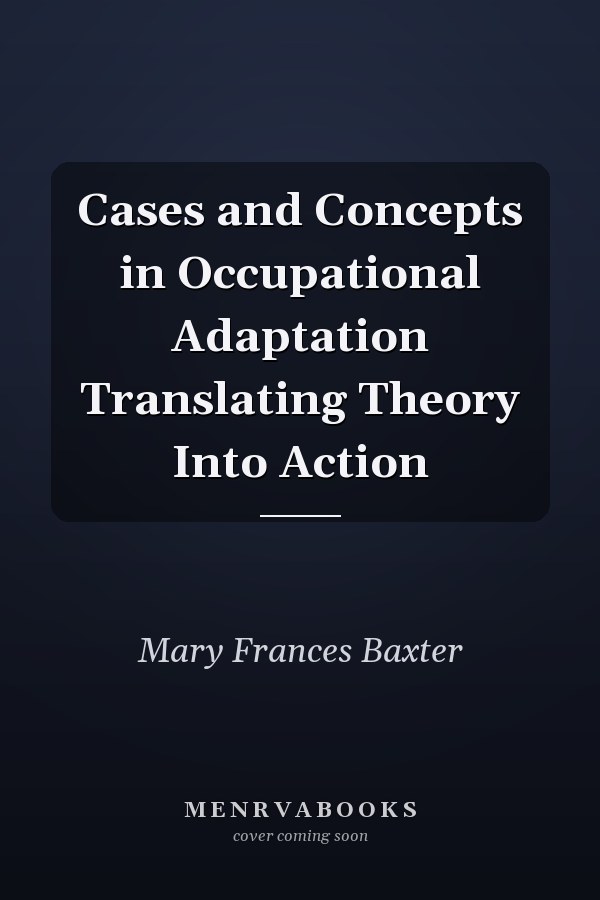 Cases and Concepts in Occupational Adaptation Translating Theory Into Action