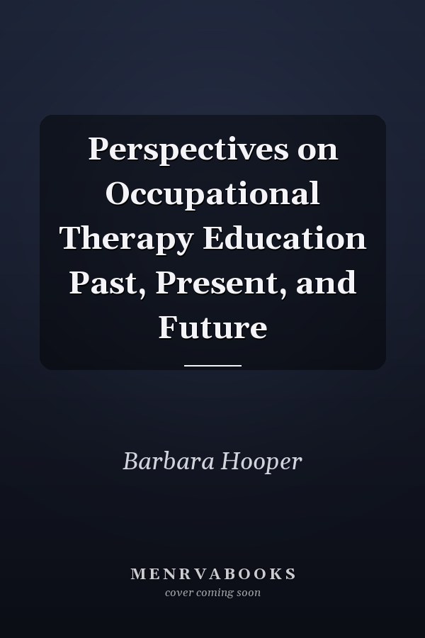 Perspectives on Occupational Therapy Education Past, Present, and Future