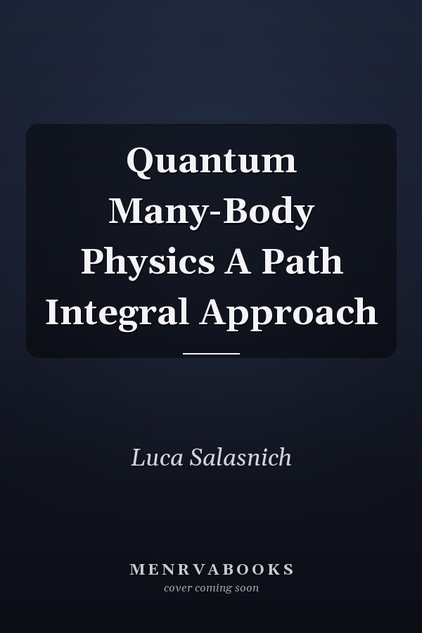 Quantum Many-Body Physics A Path Integral Approach
